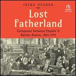 Lost Fatherland: Europeans between Empire and Nation-States, 1867-1939 [Audiobook]