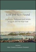 Lost and Now Found: Explorers, Diplomats and Artists in Egypt and the Near East (Publications of the Association for the Study of Travel in Egypt and the Near East)
