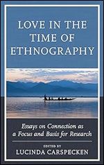 Love in the Time of Ethnography: Essays on Connection as a Focus and Basis for Research (Anthropology of Well-Being: Individual, Community, Society)