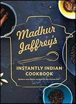 Madhur Jaffrey's Instantly Indian Cookbook: Modern and Classic Recipes for the Instant Pot