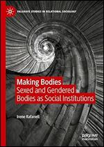 Making Bodies: Sexed and Gendered Bodies as Social Institutions (Palgrave Studies in Relational Sociology)