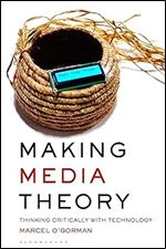 Making Media Theory: Thinking Critically with Technology