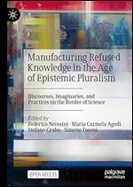 Manufacturing Refused Knowledge in the Age of Epistemic Pluralism: Discourses, Imaginaries, and Practices on the Border of Science