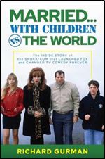 Married... with Children vs. the World: The Inside Story of the Shock-Com That Launched FOX and Changed TV Comedy Forever