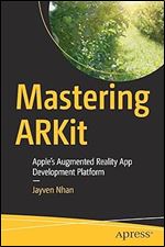 Mastering ARKit: Apple s Augmented Reality App Development Platform