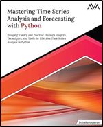 Mastering Time Series Analysis and Forecasting with Python: Bridging Theory and Practice Through Insights, Techniques, and Tools for Effective Time Series Analysis in Python (English Edition)
