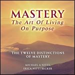 Mastery the Art of Living on Purpose The Twelve Distinctions of Mastery [Audiobook]