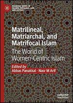 Matrilineal, Matriarchal, and Matrifocal Islam: The World of Women-Centric Islam (Palgrave Series in Islamic Theology, Law, and History)