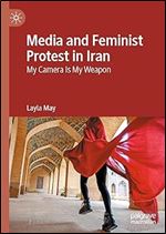 Media and Feminist Protest in Iran: My Camera Is My Weapon