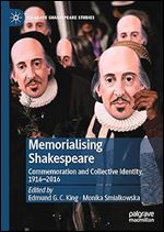 Memorialising Shakespeare: Commemoration and Collective Identity, 1916 2016 (Palgrave Shakespeare Studies)