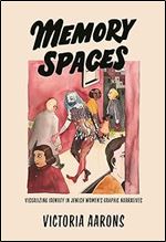 Memory Spaces: Visualizing Identity in Jewish Women's Graphic Narratives (Title Not in Series)