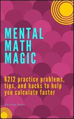Mental Math Magic: 6212 practice problems, tips, and hacks to help you calculate faster