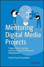 Mentoring Digital Media Projects: Project-Based Learning and Teaching for Professional Development