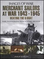 Merchant Sailors at War 1943-1945: Beating the U-Boat (Images of War)