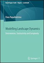 Modelling Landscape Dynamics: Determinism, Stochasticity and Complexity (RaumFragen: Stadt  Region  Landschaft)