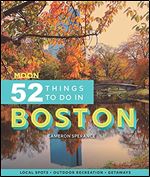 Moon 52 Things to Do in Boston: Local Spots, Outdoor Recreation, Getaways (Moon Travel Guides)