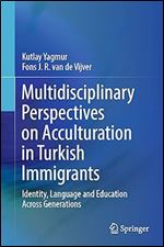 Multidisciplinary Perspectives on Acculturation in Turkish Immigrants: Identity, Language and Education Across Generations
