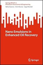 Nano Emulsions in Enhanced Oil Recovery (SpringerBriefs in Petroleum Geoscience & Engineering)