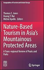Nature-Based Tourism in Asia s Mountainous Protected Areas: A Trans-regional Review of Peaks and Parks (Geographies of Tourism and Global Change)
