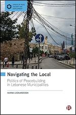 Navigating the Local: Politics of Peacebuilding in Lebanese Municipalities (Spaces of Peace, Security and Development)