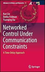 Networked Control Under Communication Constraints: A Time-Delay Approach (Advances in Delays and Dynamics, 11)