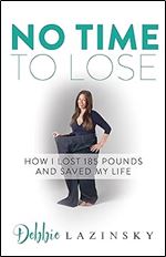 No Time to Lose: How I Lost 185 Pounds and Saved My Life
