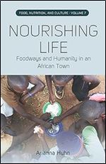 Nourishing Life: Foodways and Humanity in an African Town (Food, Nutrition, and Culture, 7)