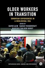 Older Workers in Transition: European Experiences in a Neoliberal Era (Rethinking Work, Ageing and Retirement)