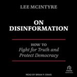On Disinformation: How to Fight for Truth and Protect Democracy [Audiobook]