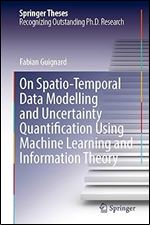 On Spatio-Temporal Data Modelling and Uncertainty Quantification Using Machine Learning and Information Theory (Springer Theses)