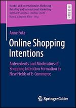 Online Shopping Intentions: Antecedents and Moderators of Shopping Intention Formation in New Fields of E-Commerce (Handel und Internationales Marketing Retailing and International Marketing)