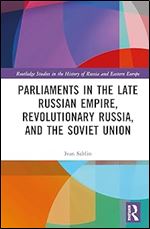 Parliaments in the Late Russian Empire, Revolutionary Russia, and the Soviet Union (Routledge Studies in the History of Russia and Eastern Europe)
