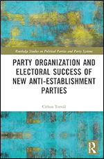 Party Organization and Electoral Success of New Anti-establishment Parties (Routledge Studies on Political Parties and Party Systems)