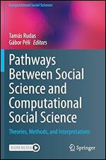Pathways Between Social Science and Computational Social Science: Theories, Methods, and Interpretations (Computational Social Sciences)