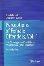 Perceptions of Female Offenders, Vol. 1: How Stereotypes and Social Norms Affect Criminal Justice Responses Ed 2