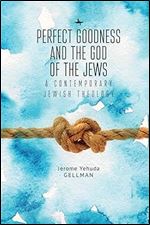 Perfect Goodness and the God of the Jews: A Contemporary Jewish Theology (Emunot: Jewish Philosophy and Kabbalah)