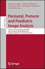 Perinatal, Preterm and Paediatric Image Analysis: 7th International Workshop, PIPPI 2022, Held in Conjunction with MICCAI 2022, Singapore, September ... (Lecture Notes in Computer Science)