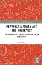 Perverse Memory and the Holocaust (Memory Studies: Global Constellations)