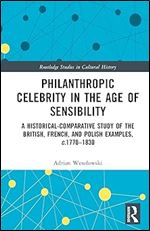 Philanthropic Celebrity in the Age of Sensibility (Routledge Studies in Cultural History)