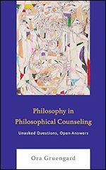 Philosophy in Philosophical Counseling: Unasked Questions, Open Answers (Philosophical Practice)