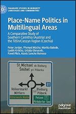 Place-Name Politics in Multilingual Areas: A Comparative Study of Southern Carinthia (Austria) and the T n/Cieszyn Region (Czechia) (Palgrave Studies in Minority Languages and Communities)