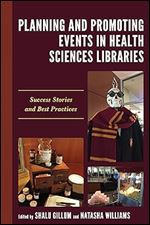 Planning and Promoting Events in Health Sciences Libraries: Success Stories and Best Practices (Medical Library Association Books Series)