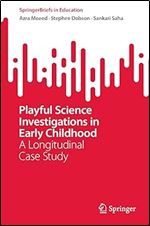 Playful Science Investigations in Early Childhood: A Longitudinal Case Study (SpringerBriefs in Education)