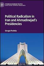 Political Radicalism in Iran and Ahmadinejad s Presidencies (Studies in Iranian Politics)