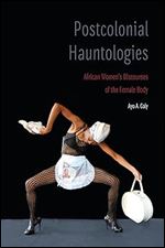 Postcolonial Hauntologies: African Women's Discourses of the Female Body (Expanding Frontiers: Interdisciplinary Approaches to Studies of Women, Gender, and Sexuality)