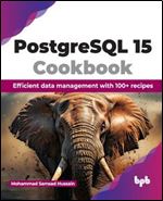 PostgreSQL 15 Cookbook: Efficient data management with 100+ recipes
