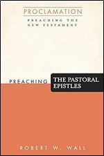 Preaching the Pastoral Epistles (Proclamation: Preaching the New Testament)