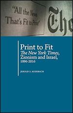Print to Fit: The New York Times, Zionism and Israel (1896-2016) (Antisemitism in America)