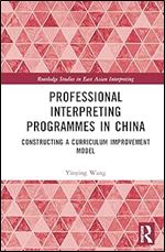 Professional Interpreting Programmes in China (Routledge Studies in East Asian Interpreting)