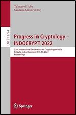 Progress in Cryptology INDOCRYPT 2022: 23rd International Conference on Cryptology in India, Kolkata, India, December 11 14, 2022, Proceedings (Lecture Notes in Computer Science)